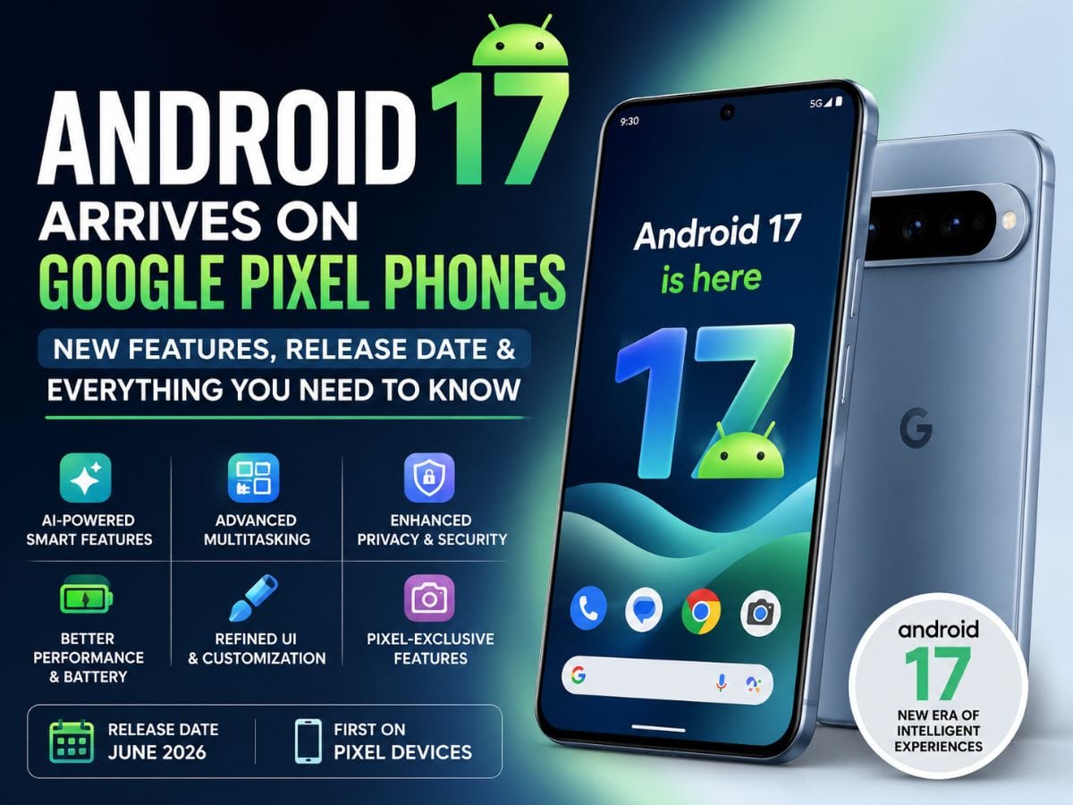 Android 17 Arrives on Google Pixel Phones: New Features, Release Date & Everything You Need to Know