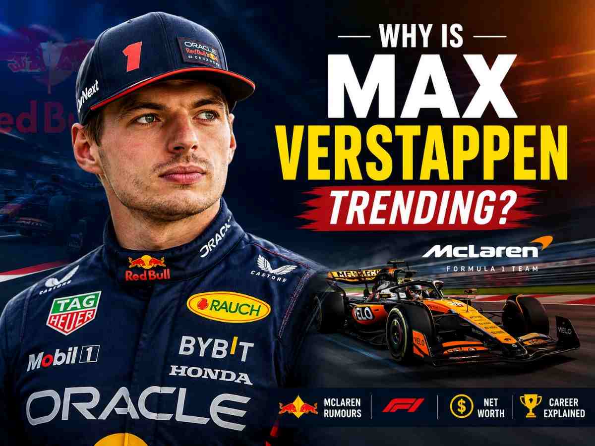 Why Is Max Verstappen Trending McLaren Rumours, F1 Future, Net Worth and Career Explained